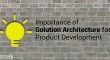 Highlighting Importance of Solution Architecture for Product Development - HS