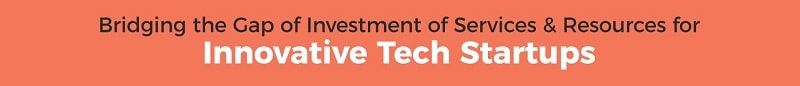 Bridging the Gap of Investment of Services & Resources for Innovative Tech Startups