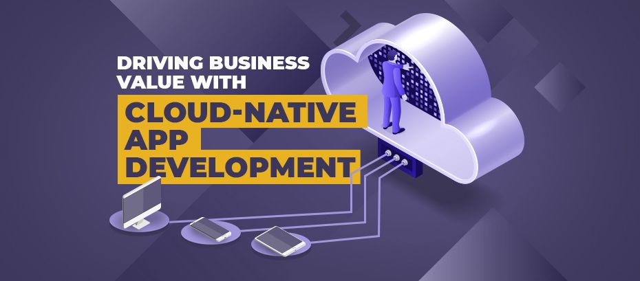 How Cloud-Native Applications can Benefit Your Business